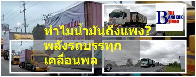 ทำไมน้ำมันถึงแพง? พลังรถบรรทุกเคลื่อนพลทุกภาค เรียกร้องตรึงราคาดีเซล 25 บาทต่อลิตร