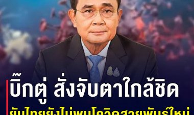ประยุทธ์ โพสต์เฟซบุ๊ก สั่งทุกหน่วยงานจับตาใกล้ชิดโควิด "โอไมครอน"  ยืนยันไทยยังไม่พบสายพันธุ์นี้