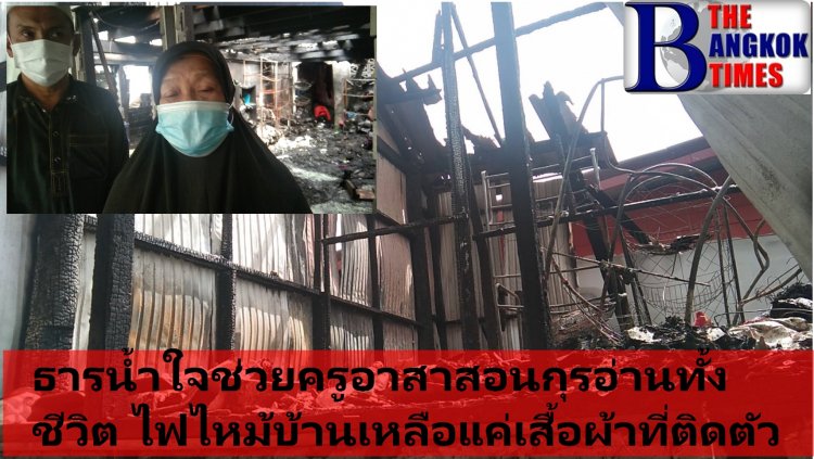 ธารน้ำใจหลั่งไหลช่วยเหลือครูอาสาสอนอัลกุรอ่านมาทั้งชีวิต 30 ปี ถูกไฟไหม้บ้านหลังเสร็จจากสอนอัลกุรอ่านภายในบ้านเพียง30นาทีต้องหนีเอาตัวรอดแค่เสื้อผ้าที่ติดตัว
