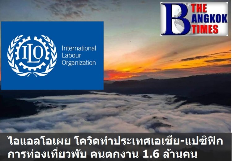 องค์การแรงงานระหว่างประเทศเผย โควิดทำ 5 ประเทศเอเชีย-แปซิฟิก ด้านท่องเที่ยวสั่นคลอน คนตกงาน 1.6 ล้านคน