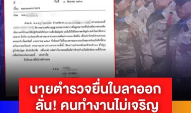 นายตำรวจยื่นใบลาออก ลั่น คนทำงานไม่เจริญ คนเจริญไม่ทำงาน นี่มันอาชีพส้น..อะไร