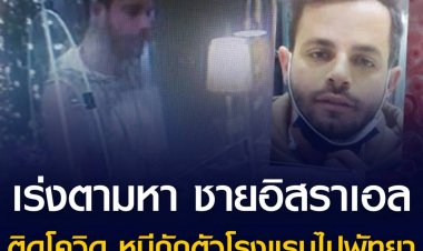 ตำรวจท่องเที่ยว เร่งตามหาตัวชายชาวอิสราเอลที่พบการติดเชื้อโควิด หลบหนีการกักตัวในโรงแรมแห่งหนึ่งย่านสุขุมวิท