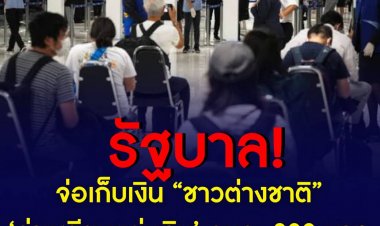 ค่าเหยียบแผ่นดิน! รัฐบาลไทยจ่อเก็บเงินต่างชาติเข้าไทยคนละ 300 บาท แก้ท่องเที่ยวไทยชูแนวคิดใหม่ “อะเมซิ่ง ไทยแลนด์ นิว แชปเตอร์” วาดฝันเห็นต่างชาติเข้าไทยปีนี้ 15 ล้านคน