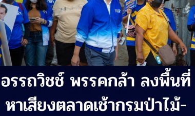 อรรถวิชช์ พรรคกล้า ลงพื้นที่หาเสียง-ปราศรับย่อย