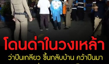 โดนด่าในวงเหล้าว่าปีนเกลียว ขึ้นกลับบ้าน คว้าปืนมากระหน่ำพวก ดับ 1 เจ็บ 1