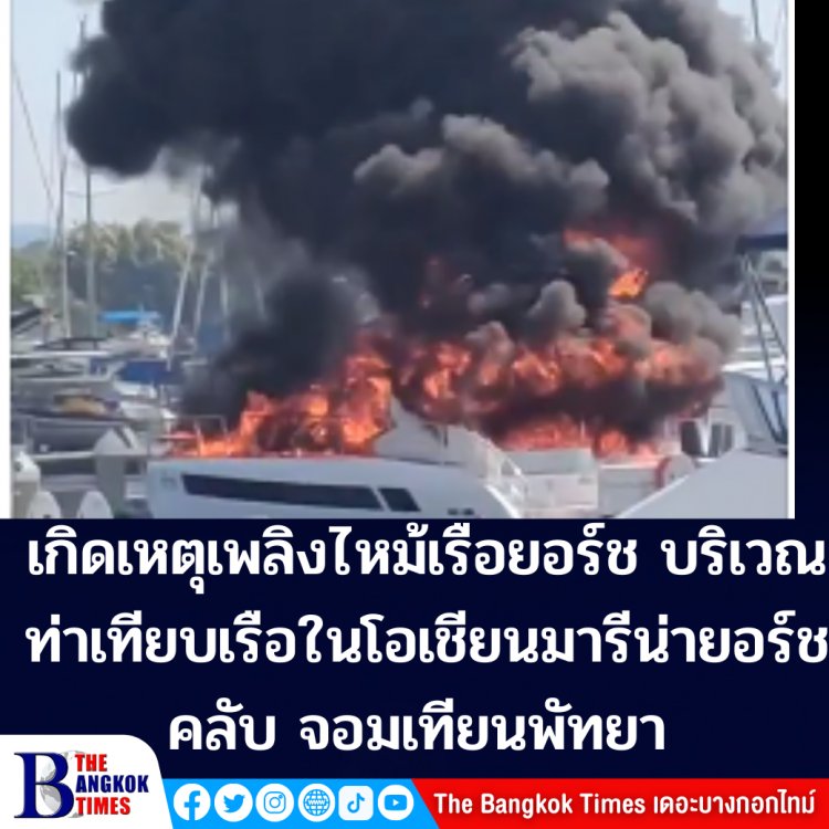 เกิดเหตุเพลิงไหม้ เรือยอร์ช บริเวณท่าเทียบเรือในโอเชี่ยน มารีน่า ยอร์ช คลับ จอมเทียนพัทยา