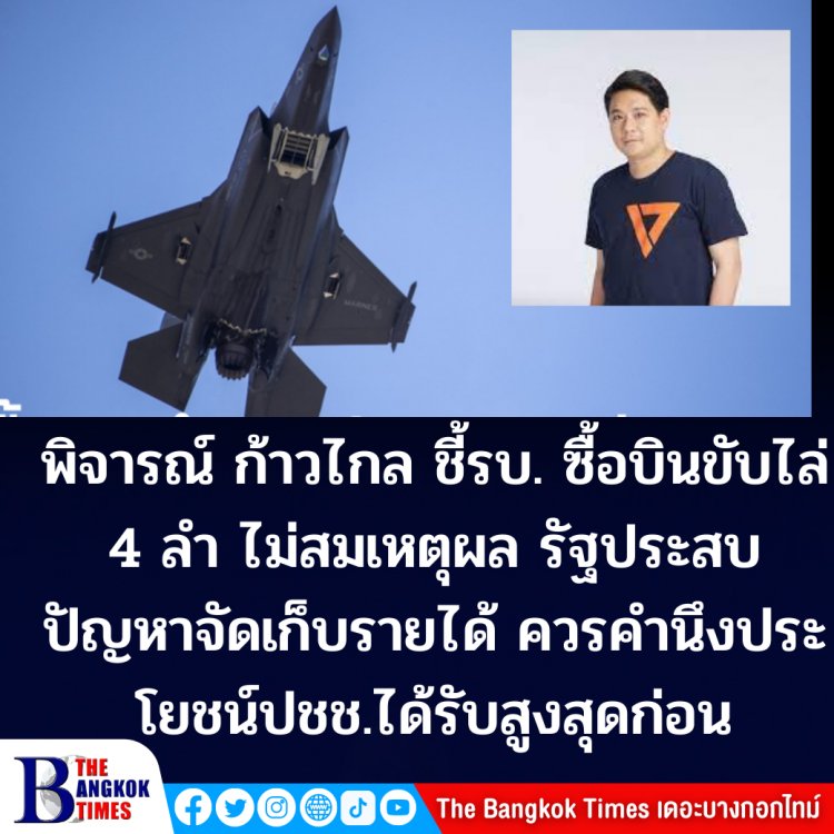 พิจารณ์ รองหน.พรรคก้าวไกล ชี้รบ.ซื้อเครื่องบินขับไล่ 4 ลำไม่สมเหตุผล รัฐประสบปัญหาจัดเก็บรายได้ ควรคำนึงประโยชน์สูงสุดของปชช.