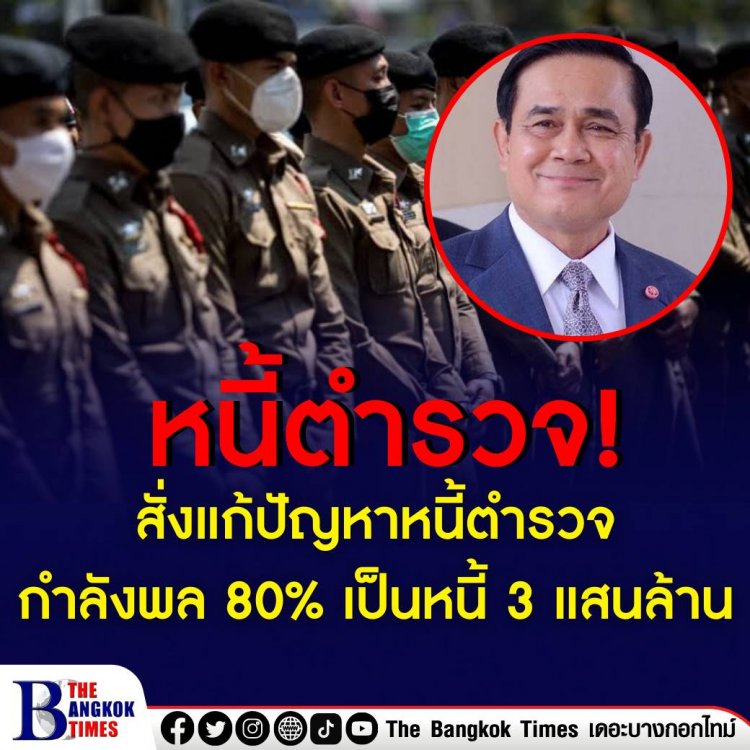 ‘ประยุทธ์’ สั่งแก้ปัญหาหนี้สินข้าราชการตำรวจ หลังพบปัญหาว่ากำลังพลตำรวจ 80% มีหนี้รวมกันสูงถึง 3 แสนล้านบาท