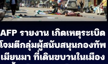 เมียนมาเดือด! AFP รายงาน  วันครบรอบ 1 ปีรัฐประหาร เกิดเหตุโจมตีกลุ่มผู้สนับสนุนกองทัพเมียนมาที่จัดเดินขบวนในท่าขี้เหล็ก ตาย 2 เจ็บ 38 ราย