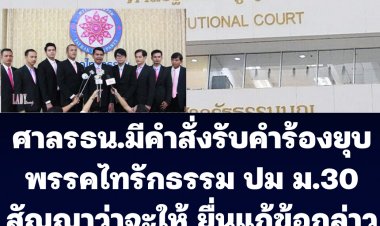 ศาลรธน.มีคำสั่งรับคำร้องยุบพรรคไทรักธรรม หลังกกต.ยื่นคำร้องผิด พรบ.พรรคการเมือง ม. 30 ปมสัญญาว่าจะให้