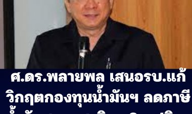 ศ.ดร.พลายพล นักวิชาการพลังงาน เสนอรบ.แก้วิกฤตกองทุนน้ำมัน รบ.ต้องลดภาษีน้ำมันสรรพสามิตทั้งเบนซิน-ดีเซล  2 บาทต่อลิตร