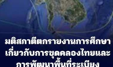 ขุดคลองไทยแท้ง?  มติสภาฯ ไม่เห็นด้วยกับรายงานการศึกษาเกี่ยวกับการขุดคลองไทยและการพัฒนาพื้นที่ระเบียงเศรษฐกิจภาคใต้
