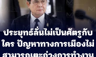 "ประยุทธ์" ขอทุกฝ่ายร่วมมือแก้ไขสภาล่ม-ลั่นปัญหาทางการเมืองไม่สามารถเตะถ่วงการทำงานของตนได้-ไม่เป็นศัตรูกับใคร