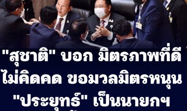 สุชาติ รมว.แรงงานบอกมิตรภาพที่ดี ไม่คิดคด ขอมวลมิตรสนับสนุนให้ พล.อ.ประยุทธ์ ได้เป็นนายกฯอีกครั้งในการเลือกตั้งครั้งหน้า