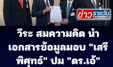 วีระ สมความคิด นำเอกสารข้อมูลมอบให้ พล.ต.อ.เสรีพิศุทธ์ ปม "สุชัชวีร์" ปชป. รวยผิดปกติ