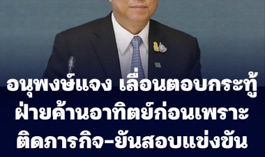อนุพงษ์ ยันสอบแข่งขันบรรจุข้าราชการฯ มีความรัดกุม-แจงเหตุเลื่อนตอบกระทู้ฝ่ายค้านอาทิตย์ก่อนเพราะติดภารกิจ