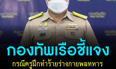 กองทัพเรือ ชี้แจงกรณีครูฝึกทำร้ายร่างกายพลทหาร แจงไม่มีนโยบายใช้ความรุนแรง