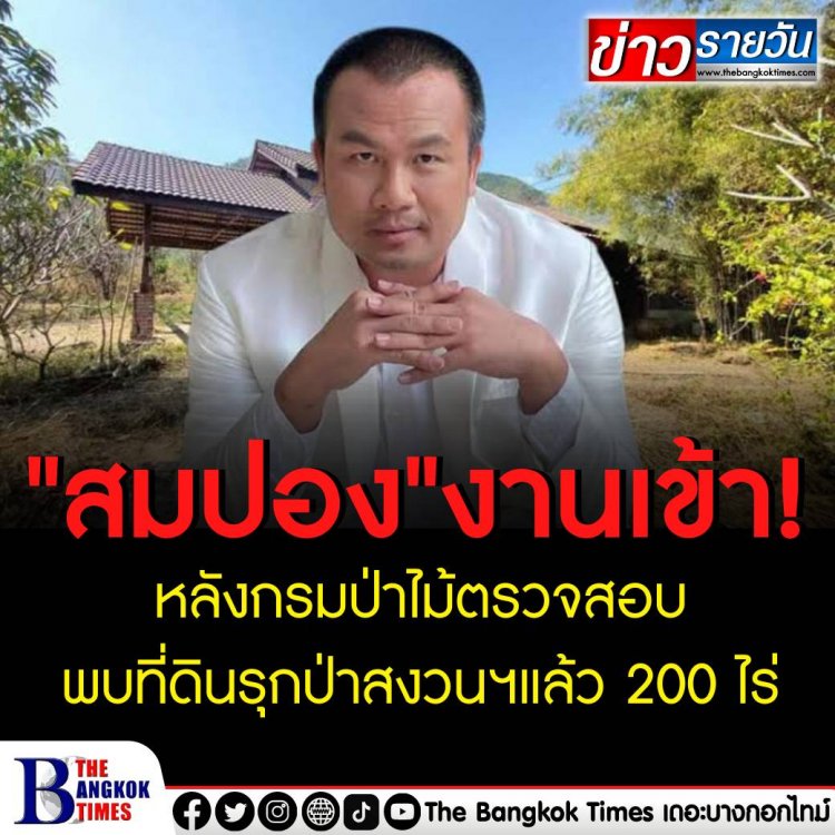 "สมปอง" งานเข้าอีก หลังกรมป่าไม้ตรวจสอบ พบที่ดินรุกป่าสงวนฯแล้ว 200 ไร่