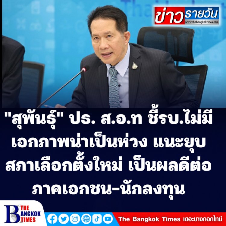 "สุพันธุ์" ปธ.สภาอุตสาหกรรมฯ ชี้รัฐบาลที่ไม่มีเอกภาพเป็นเรื่องน่ากังวล แนะให้ยุบสภาเลือกตั้งใหม่ เป็นผลดีกับภาคประชาชน-นักลงทุน