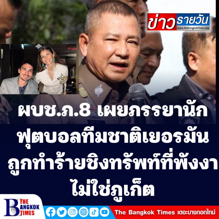 ผบช.ภ.8 เผย แคธี ฮุมเมิลส์ ภรรยานักฟุตบอลทีมชาติเยอรมัน ไม่ได้ถูกทำร้าย-ชิงทรัพย์ในพ.ท.ภูเก็ต แต่เป็นจังหวัดพังงา
