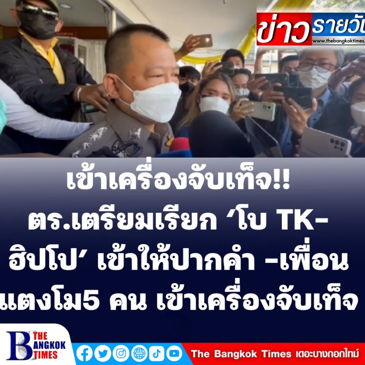 ตร.เตรียมเรียก ‘โบ TK-ฮิปโป’ เข้าให้ปากคำ - เตรียมเรียกเพื่อน ‘แตงโม’ ทั้ง 5 คนเข้าเครื่องจับเท็จ