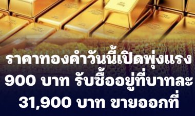ราคาทองคำวันนี้เปิดพุ่งแรง 900 บาท
