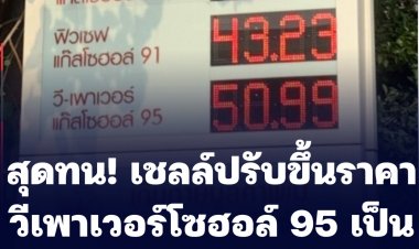สุดทน! เชลล์ปรับขึ้นราคา วีเพาเวอร์โซฮอล์ 95 เป็น 50.99 บาทต่อลิตร
