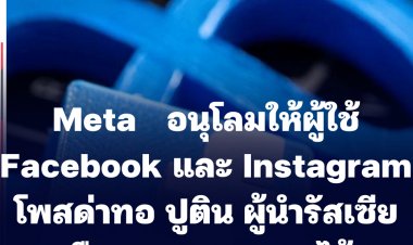 Meta จะไม่ทน!  อนุโลมให้ผู้ใช้ Facebook และ Instagram โพสด่าทอ ปูติน ผู้นำรัสเซีย หรืออเล็กซานเดอร์ ลูคาเชนโก  ปธน.ของเบลารุส