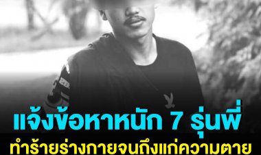 แจ้งข้อหาหนัก 7 รุ่นพี่ “ทำร้ายร่างกายจนถึงแก่ความตาย”