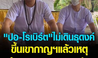 "ปอ-โรเบิร์ต" ไม่เดินธุดงค์ขึ้นเขากาญจนบุรีแล้ว เหตุต้องรายงานตัวกับจนท.ทุก 12 วัน