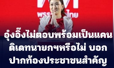อุ๊งอิ๊งไม่ตอบพร้อมเป็นแคนดิเดทนายกฯหรือไม่-รอให้ยุบสภาก่อน ระบุปากท้องประชาชนสำคัญกว่านำทักษิณกลับบ้าน