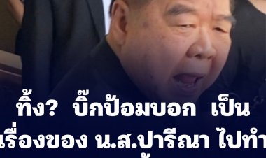 ทิ้ง?  บิ๊กป้อมบอก  เป็นเรื่องของ น.ส.ปารีณา ไปทำอะไรมาก็ต้องชี้แจง ป.ป.ช.