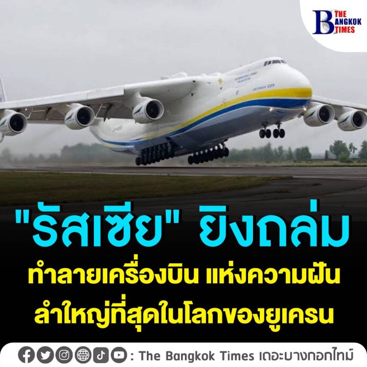 "รัสเซีย" ยิงถล่ม ทำลายเครื่องบิน แห่งความฝัน ลำใหญ่ที่สุดในโลกของยูเครน