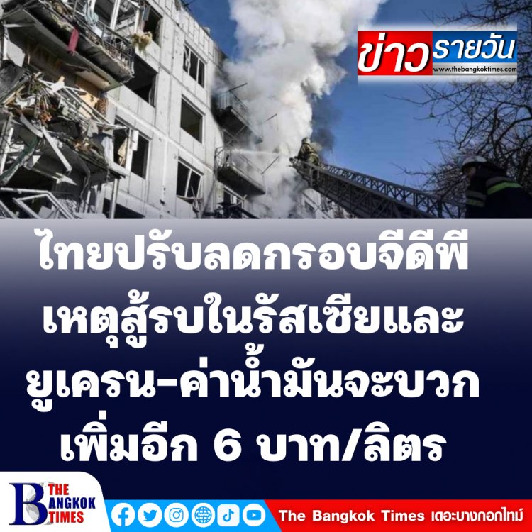 ความกังวลสู้รบรัสเซีย-ยูเครน ไทยปรับกรอบจีดีพี จากเดิมร้อยละ 3-4.5 เป็น ร้อยละ 2.5-4.5 , ค่าน้ำมันจะบวกเพิ่มอีก 6 บาท/ลิตร-ติดตามตัดรัสเซียออกจาก ระบบSWIFT