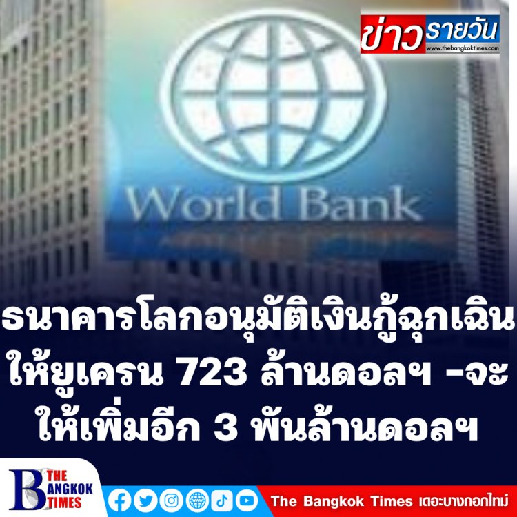 ธนาคารโลกอนุมัติเงินกู้ฉุกเฉิน 723 ล้านดอลลาร์ ให้ยูเครน  ให้สัญญาจะเพิ่มอีก 3,000 ล้านดอลฯ