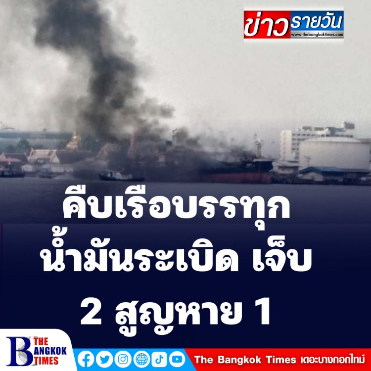 คืบหน้าเรือน้ำมันบึ้ม  จนท.คุมเพลิงได้แล้ว มีผู้บาดเจ็บ 2 ราย สูญหาย 1 ราย บ้านเรือนได้รับความเสียหายเป็นวงกว้าง