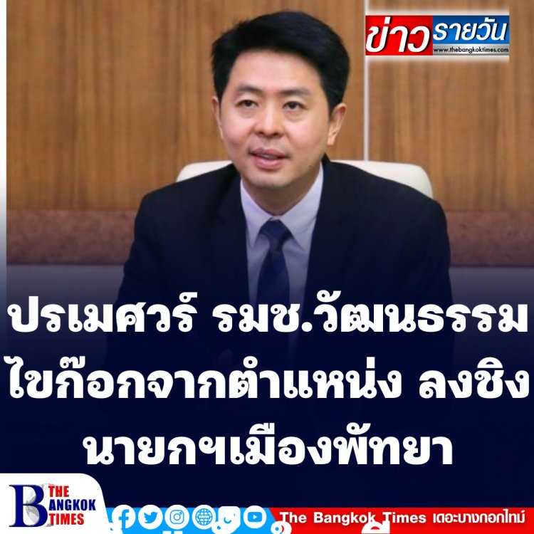 นายปรเมศวร์ รมช.กระทรวงวัฒนธรรม ไขก๊อกจากตำแหน่ง ลงชิงนายกฯเมืืองพัทยา