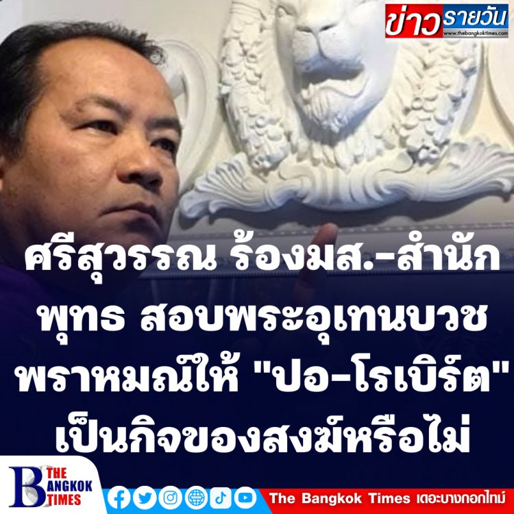 ศรีสุวรรณ ร้อง มส.-สำนักพุทธฯสอบพระอุเทนเลี่ยงบาลีบวชพราหมณ์ให้ "ปอ-โรเบิร์ต" ผู้ต้องหาในคดีอาญาเป็นกิจของสงฆ์หรือไม่