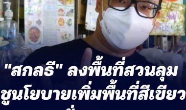 "สกลธี" ลงพื้นที่สวนลุม ชูนโยบายเพิ่มพื้นที่สีเขียว สวนสาธารณะขนาดใหญ่ 30 กว่าแห่ง ทั่วกทม.