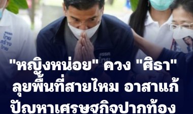 "หญิงหน่อย" ควง "ศิธา" ลุยพื้นที่สายไหม อาสาแก้ปัญหาเศรษฐกิจปากท้องประชาชนให้ดีขึ้น ได้รับการต้อนรับอบอุ่น