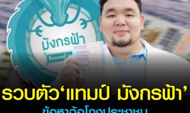 ตำรวจ รวบตัว ‘แทมป์’ เจ้าของมังกรฟ้าก่อนจัดแถลงข่าวเช้านี้ แจ้ง 2 ข้อหาหนัก ฉ้อโกงประชาชนและนำเข้าข้อมูลอันเป็นเท็จ