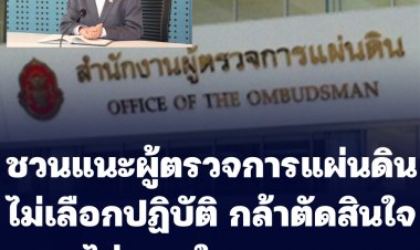 ชวนแนะผู้ตรวจการแผ่นดินไม่เลือกปฏิบัติ กล้าตัดสินใจไม่เกรงใจนายทุน-หน่วยงานถูกร้องเรียนมากสุดคือ สำนักงานตร.แห่งชาติ-กรมการปกครอง (กระทรวง มท.)