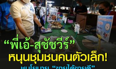 “พี่เอ้-สุชัชวีร์” หนุนชุมชนคนตัวเล็ก ชูนโยบาย “ขายได้ขายดี” มีรายได้จริง สร้างเศรษฐกิจหมุนเวียน