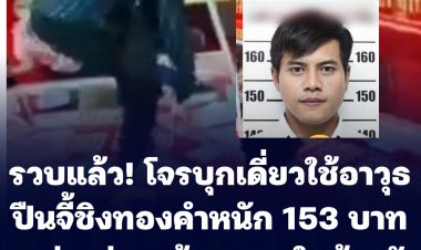รวบแล้ว! โจรบุกเดี่ยวใช้อาวุธปืนจี้ชิงทองคำหนัก 153 บาท มูลค่ากว่า 5 ล้านบาท ร้านทองเยาวราชกรุงเทพ ในห้างโลตัส สาขา ถ.มิตรภาพ