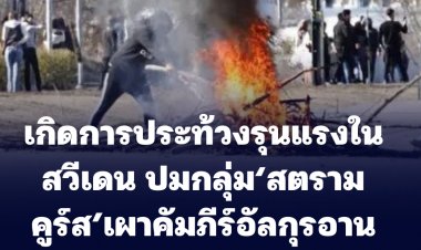 สื่อนอกรายงานเกิดประท้วงรุนแรงในสวีเดน ปมกลุ่ม‘สตราม คูร์ส’อ้างเป็นผู้เผาคัมภีร์อัลกุรอาน-มาเลเซีย แถลงฯไม่พอใจต่อเหตุการณ์ที่เกิดขึ้น