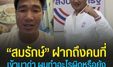 “สมรักษ์” ฝากถึงคนที่เข้ามาด่า ผมทำอะไรผิดหรือยัง ลั่นถ้าผมทำไมดีค่อยมาด่าผม!