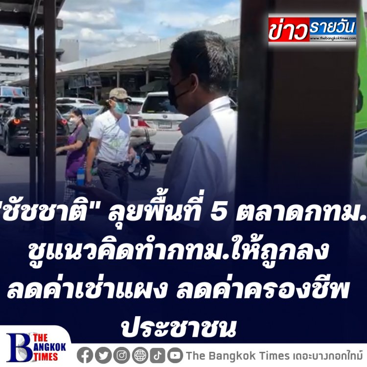 ชัชชาติ ลุย 5 ตลาดกทม. ชูแนวคิด "ทำกรุงเทพให้ถูกลง" ลดค่าเช่าแผง ลดค่าครองชีพประชาชน