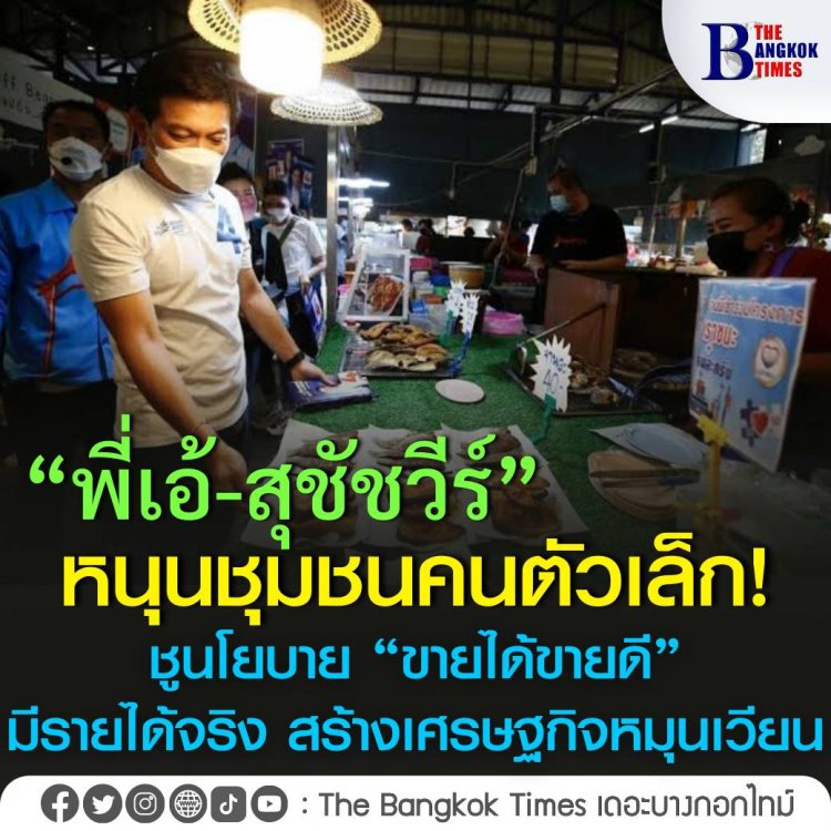 “พี่เอ้-สุชัชวีร์” หนุนชุมชนคนตัวเล็ก ชูนโยบาย “ขายได้ขายดี” มีรายได้จริง สร้างเศรษฐกิจหมุนเวียน