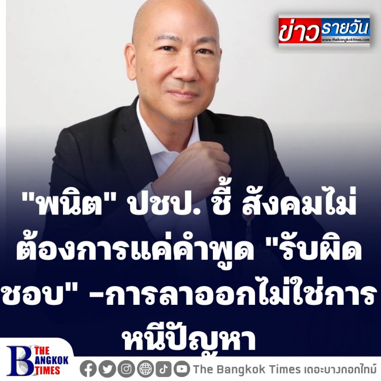 "พนิต" ปชป. ชี้ สังคมไม่ต้องการแค่คำพูด "รับผิดชอบ" -การลาออกไม่ใช่หนีปัญหาและในอดีตคน ปชป.แสดงความรับผิดชอบด้วยการ "ลาออก" หลายคน