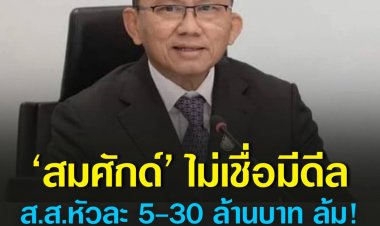 ‘สมศักด์’ ไม่เชื่อมีดีล ส.ส.หัวละ 5-30 ล้านบาท ล้มนายกฯในศึกซักฟอก ชี้มากเกินไปกับอายุที่เหลือของรัฐบาล